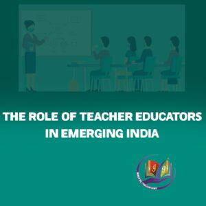 The Role of Teacher Educators in Emerging India